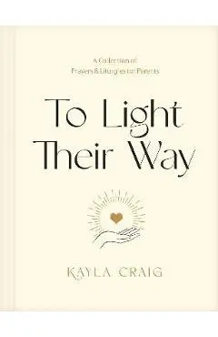 To Light Their Way: A Collection of Prayers and Liturgies for Parents - Kayla Craig