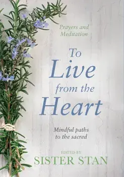 To Live From The Heart. Mindful Paths To The Sacred, Hardback/Stanislaus Kennedy