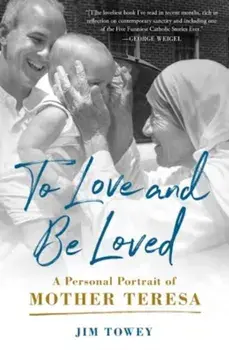 To Love and Be Loved. A Personal Portrait of Mother Teresa, Paperback/Jim Towey