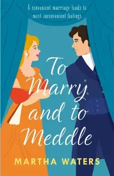 To Marry and to Meddle. A sparkling marriage-of-convenience Regency rom-com!, Paperback/Martha Waters