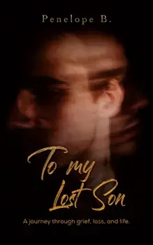 To My Lost Son. A journey through grief, loss, and life., Paperback/Penelope B