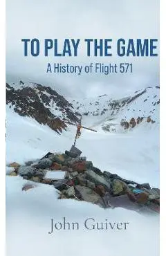 To Play the Game: A History of Flight 571: COLOUR EDITION - John Guiver
