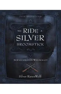To Ride a Silver Broomstick: New Generation Witchcraft - Silver Ravenwolf