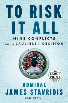 To Risk It All: Nine Conflicts and the Crucible of Decision, Paperback/James Stavridis