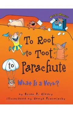 To Root, to Toot, to Parachute: What is a Verb? - Brian P. Cleary