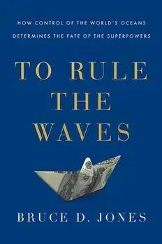 To Rule the Waves. How Control of the World's Oceans Shapes the Fate of the Superpowers, Paperback/Bruce Jones