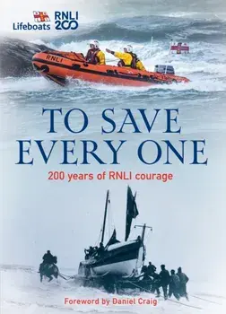 To Save Every One. 200 Years of RNLI Courage, Hardback/The RNLI