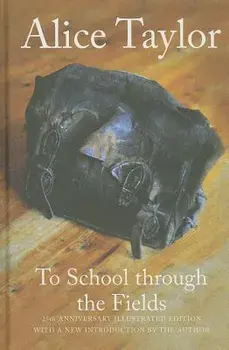 To School Through the Fields. 25th Anniversary Illustrated Edition, Hardback/Alice Taylor