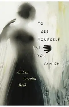 To See Yourself as You Vanish - Andrea Werblin Reid