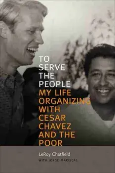 To Serve the People. My Life Organizing with Cesar Chavez and the Poor, Paperback/Leroy Chatfield