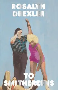 To Smithereens - Rosalyn Drexler