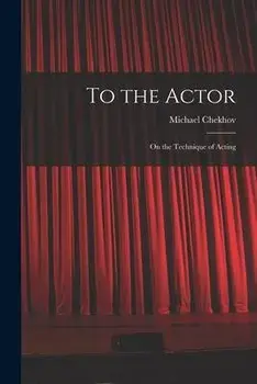 To the Actor: on the Technique of Acting, Paperback/Michael 1891-1955 Chekhov