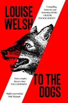 To the Dogs. Main, Paperback/Louise Welsh