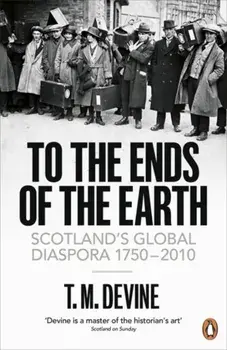 To the Ends of the Earth. Scotland's Global Diaspora, 1750-2010, Paperback/T. M. Devine
