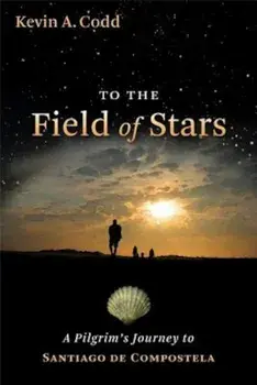 To the Field of Stars: A Pilgrim's Journey to Santiago de Compostela, Paperback/Kevin A. Codd