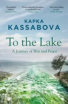 To the Lake. A Journey of War and Peace, Paperback/Kapka Kassabova
