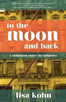 To the Moon and Back: A Childhood Under the Influence, Paperback/Lisa Kohn
