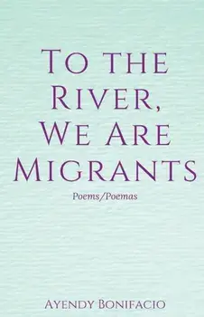 To the River, We Are Migrants, Paperback/Ayendy Bonifacio
