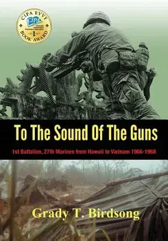 To the Sound of the Guns: 1st Battalion, 27th Marines from Hawaii to Vietnam 1966-1968, Paperback/Grady Thane Birdsong