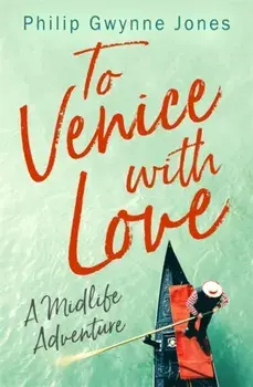 To Venice with Love: A Midlife Adventure, Paperback/Philip Gwynne Jones