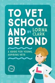 To Vet School and Beyond. A Guide for Young, Aspiring Vets, Paperback/Lorna Clark