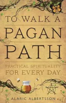 To Walk a Pagan Path: Practical Spirituality for Every Day, Paperback/Alaric Albertsson