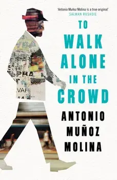 To Walk Alone in the Crowd. Main, Hardback/Antonio Munoz Molina