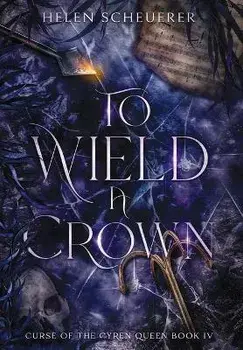 To Wield a Crown, Hardcover/Helen Scheuerer