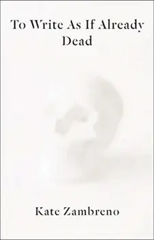 To Write as if Already Dead, Paperback/Kate Zambreno