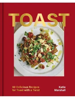 Toast. 80 Delicious Recipes for Toast With a Twist, Hardback/Katie Marshall