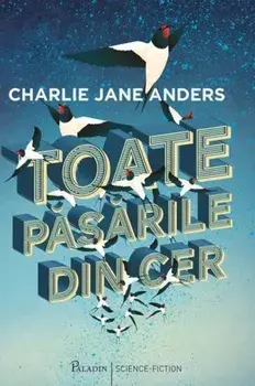 Toate pasarile din cer/Charlie Jane Anders