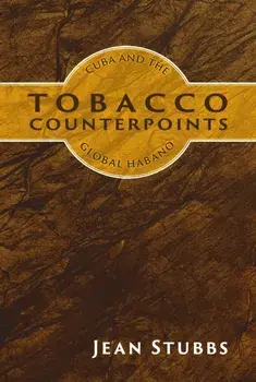 Tobacco Counterpoints. Cuba and the Global Habano, Paperback/Jean Stubbs