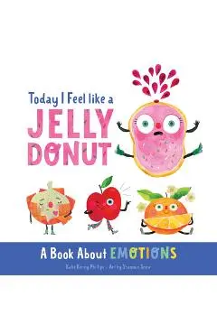 Today I Feel Like a Jelly Donut: A Book about Emotions - Katie Kenny Phillips