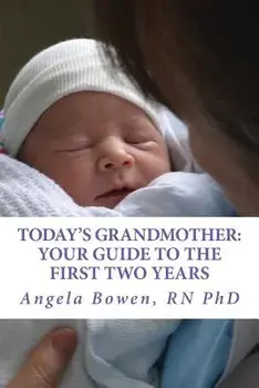 Today's Grandmother: Your Guide to the First Two Years: A Lot Has Changed Since You Had Your Baby! the How-To Book to Become an Active and, Paperback/Dr Angela Bowen