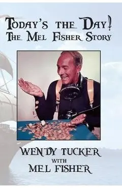Today's The Day! The Mel Fisher Story - Wendy Tucker