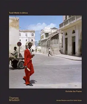 Todd Webb in Africa: Outside the Frame, Hardcover/Aimée Bessire