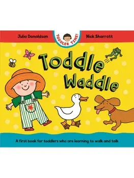Toddle Waddle. A first book for toddlers who are learning to walk and talk, Board book/Julia Donaldson