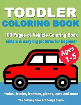 Toddler Coloring Book: Coloring Books for Toddlers: Simple & Easy Big Pictures Trucks, Trains, Tractors, Planes and Cars Coloring Books for K, Paperback/The Coloring Book Art Design Studio
