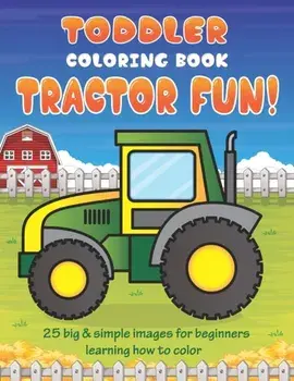 Toddler Coloring Book Tractor Fun: 25 Big & Simple Images For Beginners Learning How To Color: Ages 2-4, 8.5 x 11 Inches (21.59 x 27.94 cm), Paperback/Little Learners Coloring Books