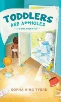 Toddlers are A**Holes : It's Not Your Fault/Bunmi Laditan