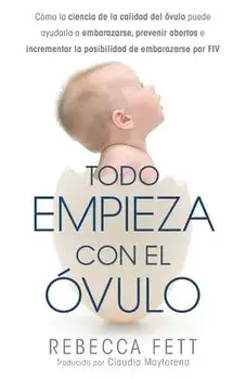 Todo empieza con el vulo: Cmo la ciencia de la calidad del vulo puede ayudarla a embarazarse, prevenir abortos e incrementar la posibilidad de, Paperback/Rebecca Fett