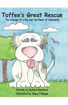 Toffee's Great Rescue: The Courage of a Pup and the Power of Community - Nancy Guerrero Finnegan