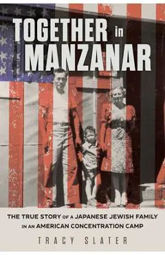 Together in Manzanar: The True Story of a Japanese Jewish Family in an American Concentration Camp - Tracy Slater
