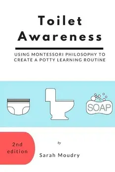 Toilet Awareness: Using Montessori Philosophy to Create a Potty Learning Routine, Paperback/Sarah Moudry
