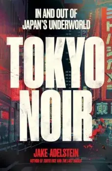 Tokyo Noir. in and out of Japan’s underworld, Paperback/Jake Adelstein