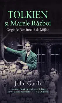 Tolkien si marele razboi. Originile Pamantului de Mijloc/John Garth