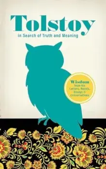 Tolstoy in Search of Truth and Meaning: Wisdom from His Letters, Novels, Essays and Conversations, Paperback/Leo Tolstoy