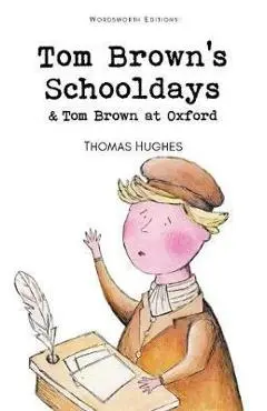 Tom Brown's Schooldays and Tom Brown at Oxford - Thomas Hughes