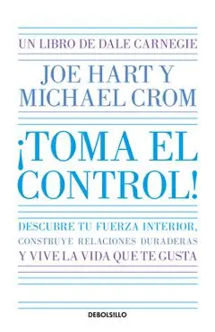 ¡Toma El Control! Descubre Tu Fuerza Interior, Construye Relaciones Duraderas Y Vive La Vida Que Te Gusta / Take Command - Dale Carnegie