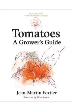 Tomatoes: A Grower's Guide - Jean-martin Fortier